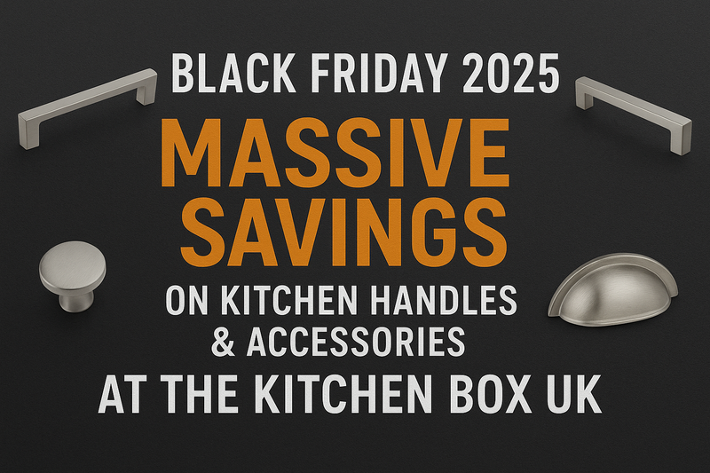Black Friday 2025: Massive Savings on Kitchen Handles & Accessories at The Kitchen Box UK